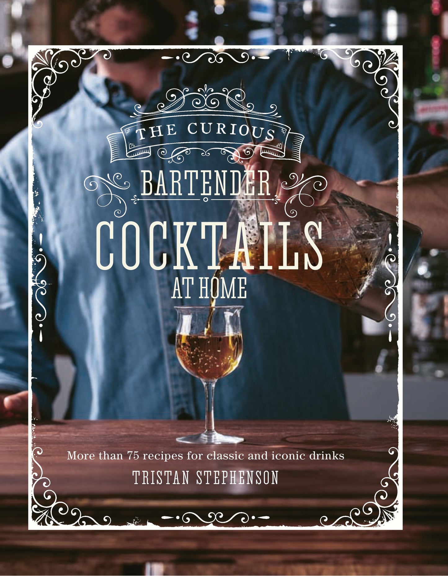 The Curious Bartender: Cocktails At Home by Tristan Stephenson