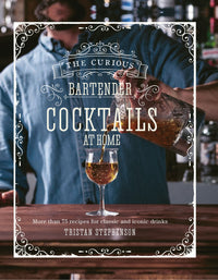 The Curious Bartender: Cocktails At Home by Tristan Stephenson