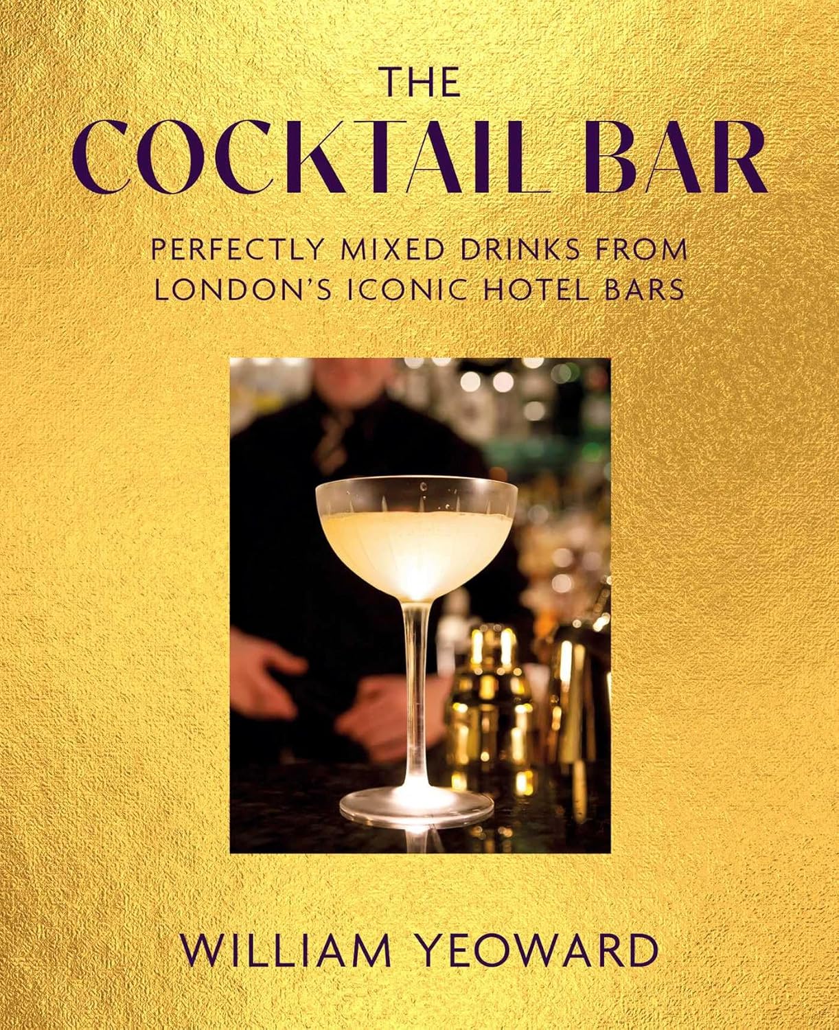 The Cocktail Bar: Perfectly Mixed Drinks From London's Iconic Hotel Bars by William Yeoward